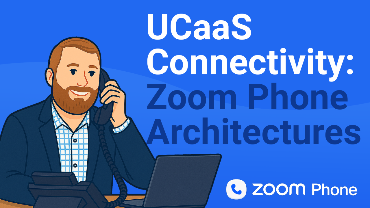 UCaaS Connectivity: Zoom Phone Architectures