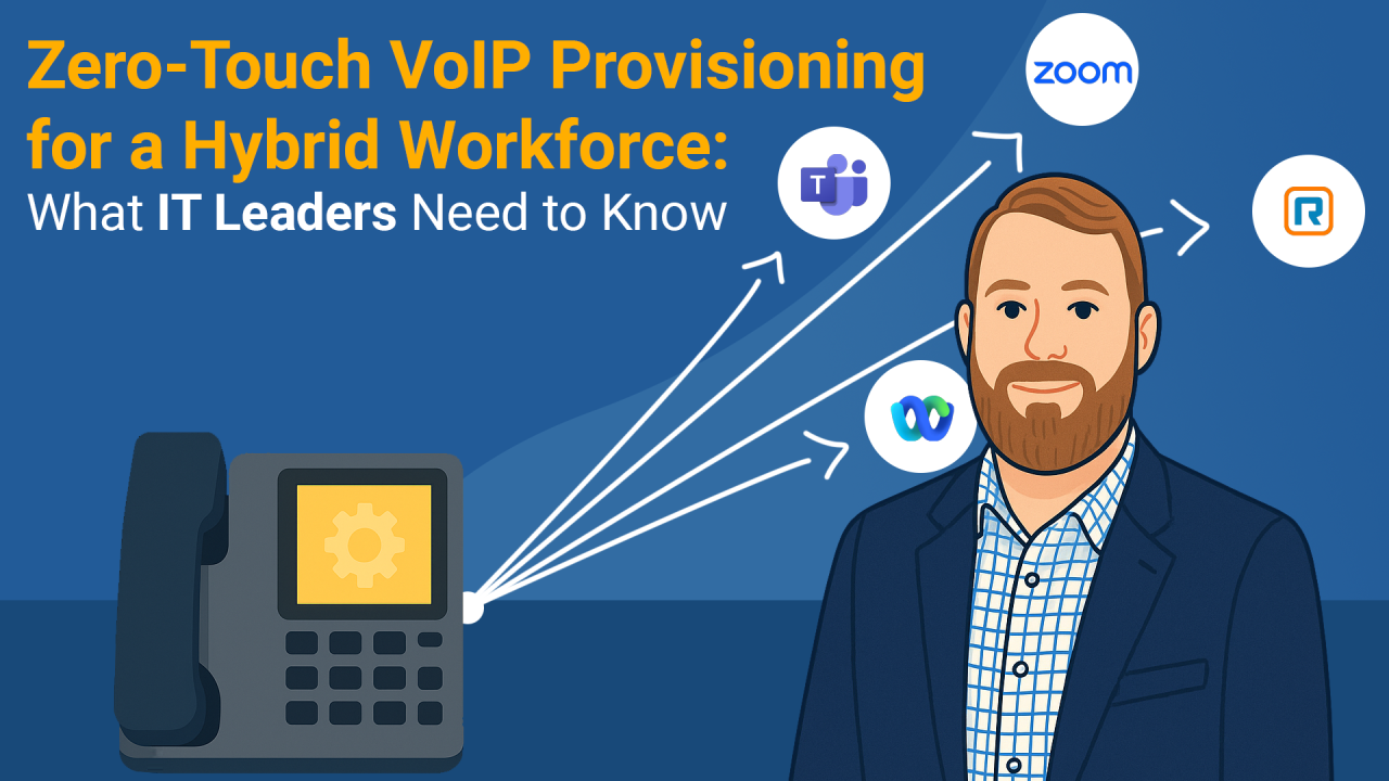 Zero-Touch VoIP Provisioning for a Hybrid Workforce: What IT Leaders Need to Know
